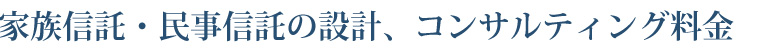 家族信託・民事信託の設計、コンサルティング料金