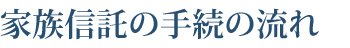 家族信託の手続の流れ